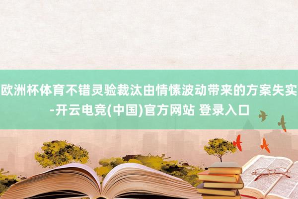 欧洲杯体育不错灵验裁汰由情愫波动带来的方案失实-开云电竞(中国)官方网站 登录入口