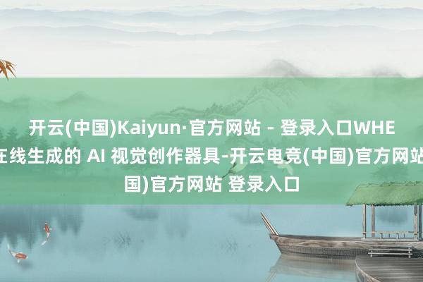 开云(中国)Kaiyun·官方网站 - 登录入口WHEE 是一款在线生成的 AI 视觉创作器具-开云电竞(中国)官方网站 登录入口