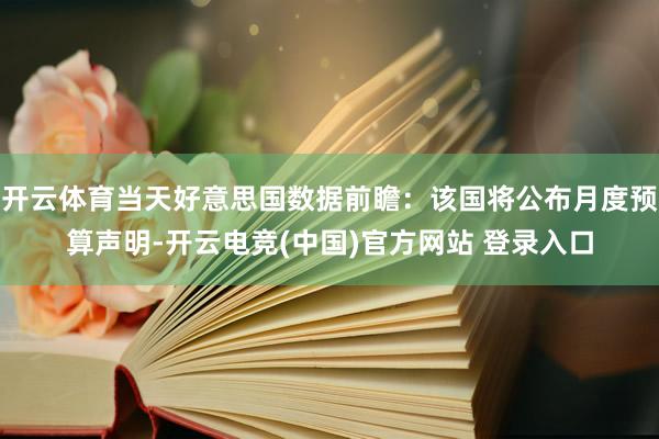 开云体育当天好意思国数据前瞻：该国将公布月度预算声明-开云电竞(中国)官方网站 登录入口