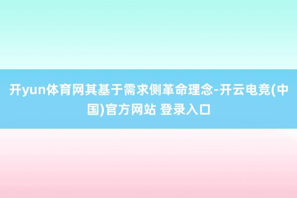 开yun体育网其基于需求侧革命理念-开云电竞(中国)官方网站 登录入口