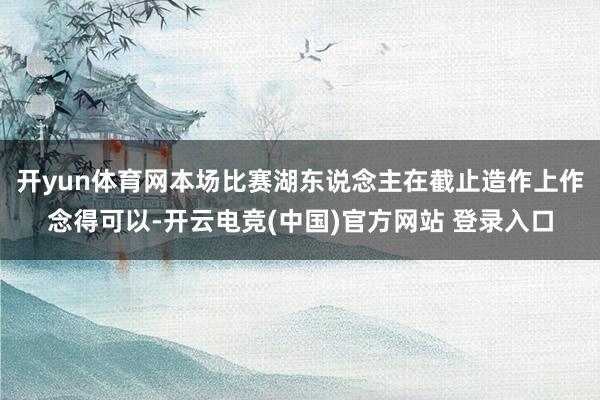 开yun体育网本场比赛湖东说念主在截止造作上作念得可以-开云电竞(中国)官方网站 登录入口