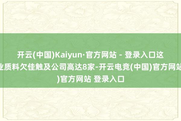 开云(中国)Kaiyun·官方网站 - 登录入口这次样式执业质料欠佳触及公司高达8家-开云电竞(中国)官方网站 登录入口