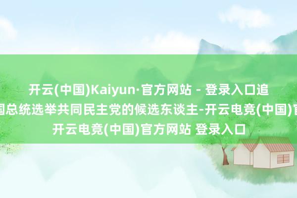 开云(中国)Kaiyun·官方网站 - 登录入口追究成为第21届韩国总统选举共同民主党的候选东谈主-开云电竞(中国)官方网站 登录入口