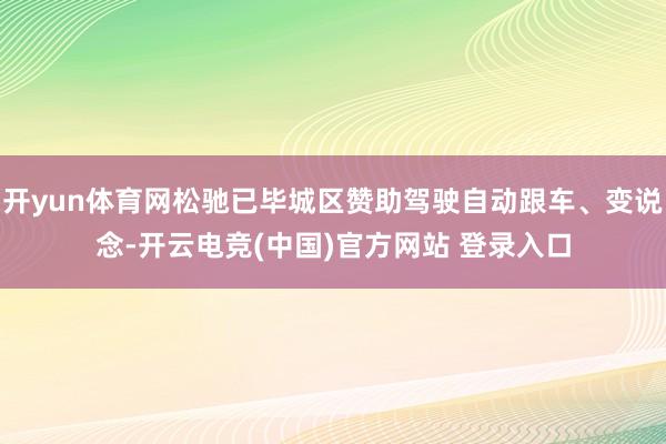 开yun体育网松驰已毕城区赞助驾驶自动跟车、变说念-开云电竞(中国)官方网站 登录入口