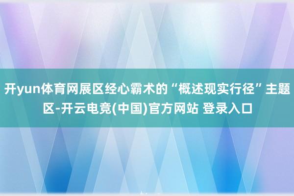 开yun体育网展区经心霸术的“概述现实行径”主题区-开云电竞(中国)官方网站 登录入口