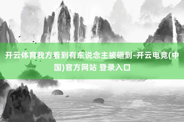 开云体育我方看到有东说念主被砸到-开云电竞(中国)官方网站 登录入口