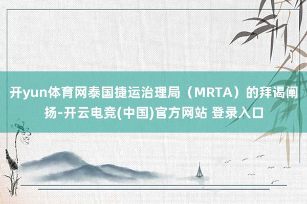开yun体育网泰国捷运治理局（MRTA）的拜谒阐扬-开云电竞(中国)官方网站 登录入口