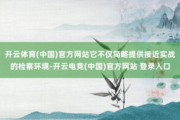 开云体育(中国)官方网站它不仅简略提供接近实战的检察环境-开云电竞(中国)官方网站 登录入口